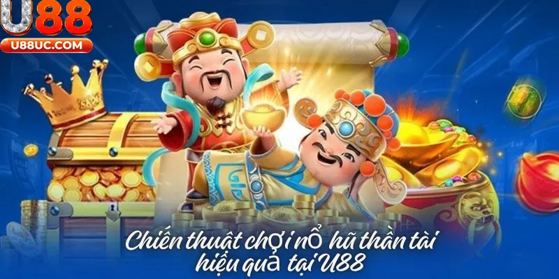 Chiến thuật chơi nổ hũ thần tài hiệu quả tại U88